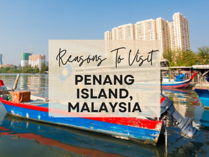 Reasons to visit Penang Island, Malaysia at least once in your lifetime