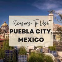 Reasons to visit Puebla City, Mexico