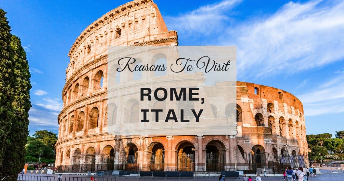 Reasons to visit Rome, Italy