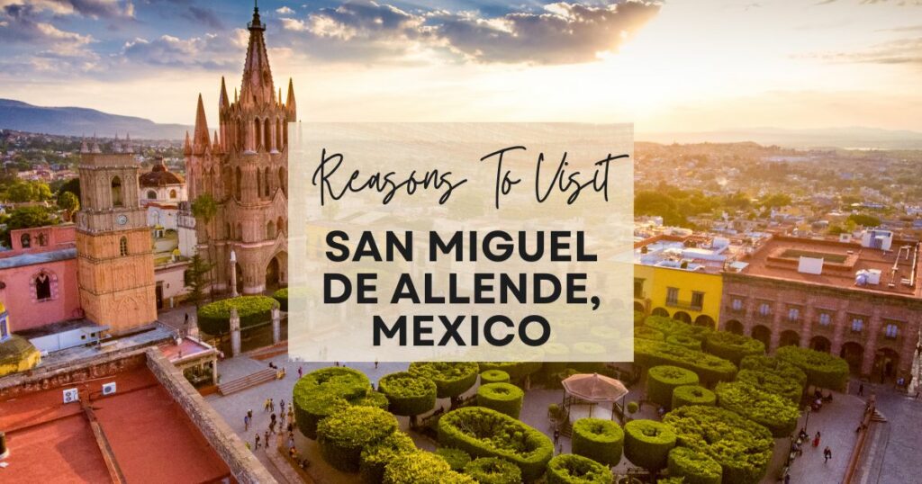 Reasons to visit San Miguel de Allende, Mexico