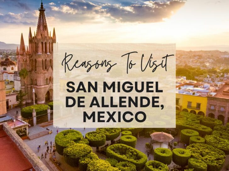 Reasons to visit San Miguel de Allende, Mexico at least once in your lifetime