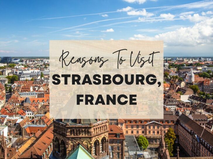 Reasons to visit Strasbourg, France at least once in your lifetime