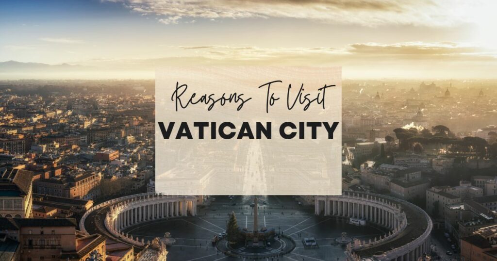 Reasons to visit Vatican City