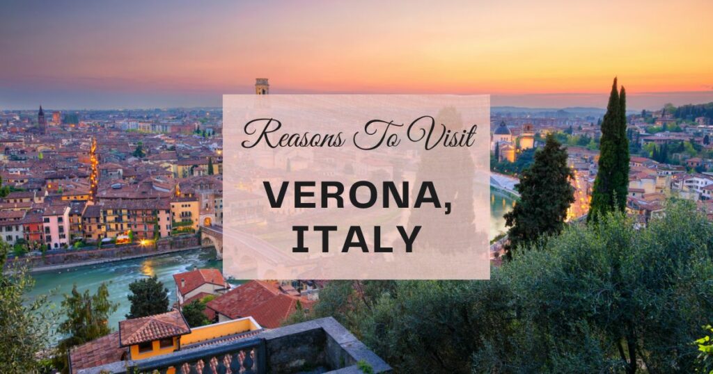 Reasons to visit Verona, Italy