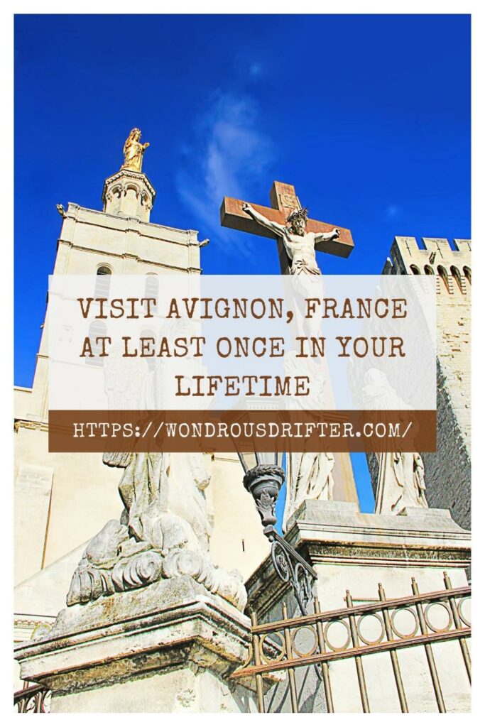 Visit Avignon, France at least once in your lifetime