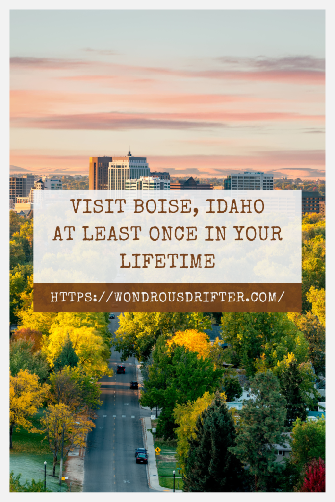 Visit Boise, Idaho at least once in your lifetime