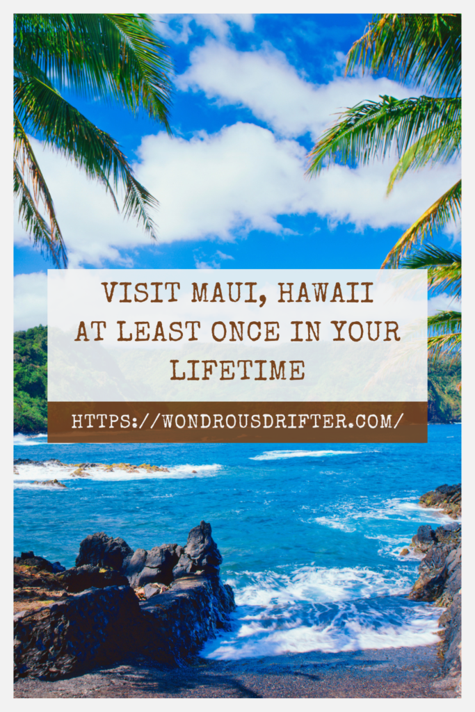 visit Maui, Hawaii at least once in your lifetime