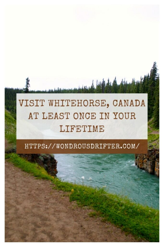 Visit Whitehorse, Canada at least once in your lifetime