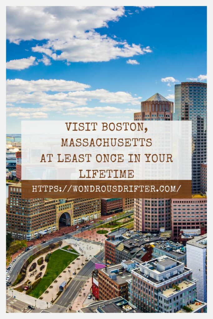 Visit Boston, Massachusetts at least once in your lifetime