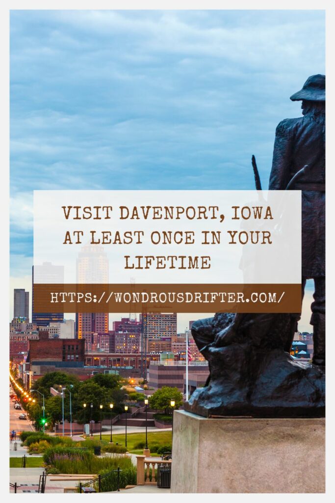 Visit Davenport, Iowa at least once in your lifetime