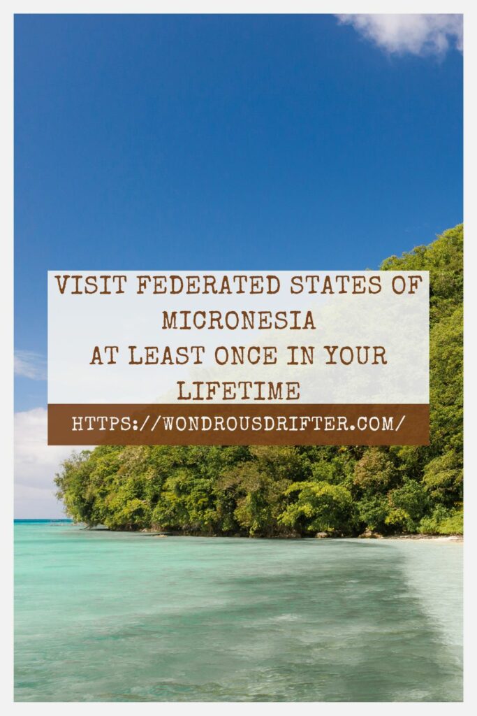 Visit Federated States of Micronesia at least once in your lifetime