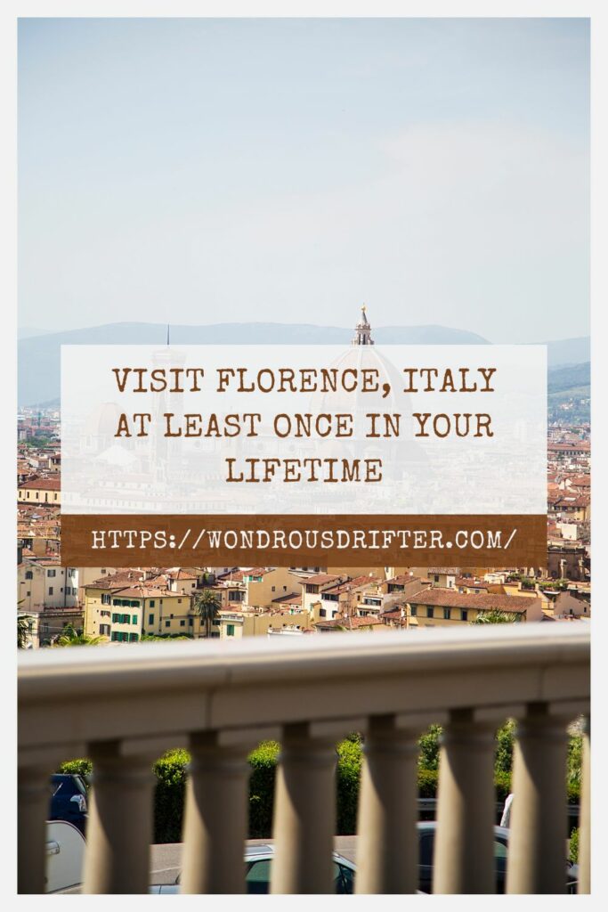 Visit Florence, Italy at least once in your lifetime