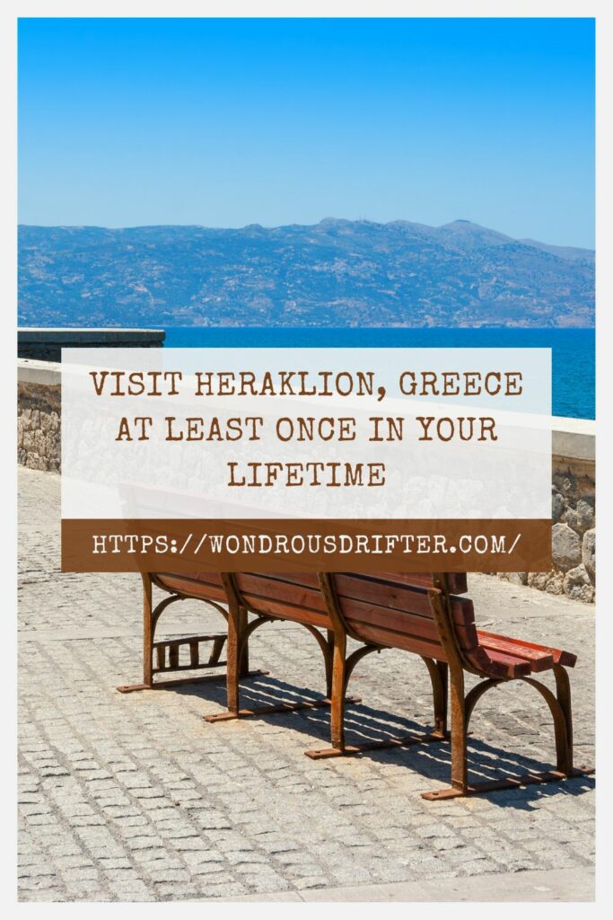 Visit Heraklion, Greece at least once in your lifetime