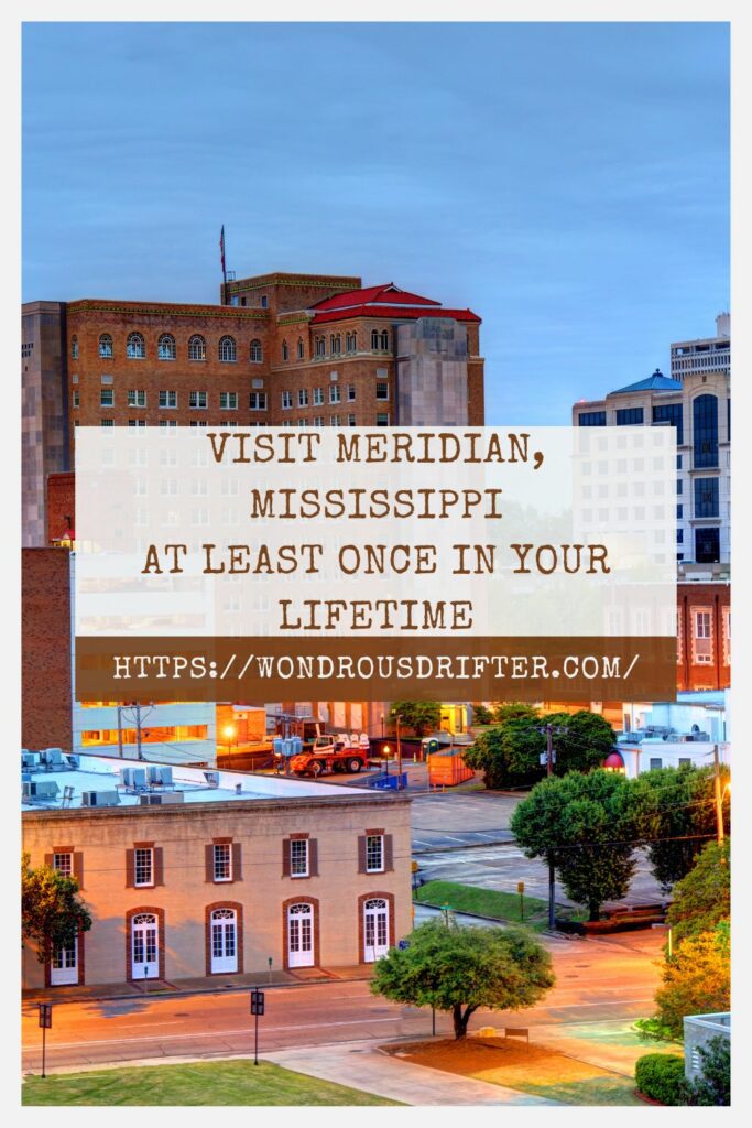 Visit Meridian, Mississippi at least once in your lifetime