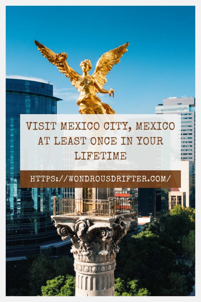 Visit Mexico City, Mexico at least once in your lifetime