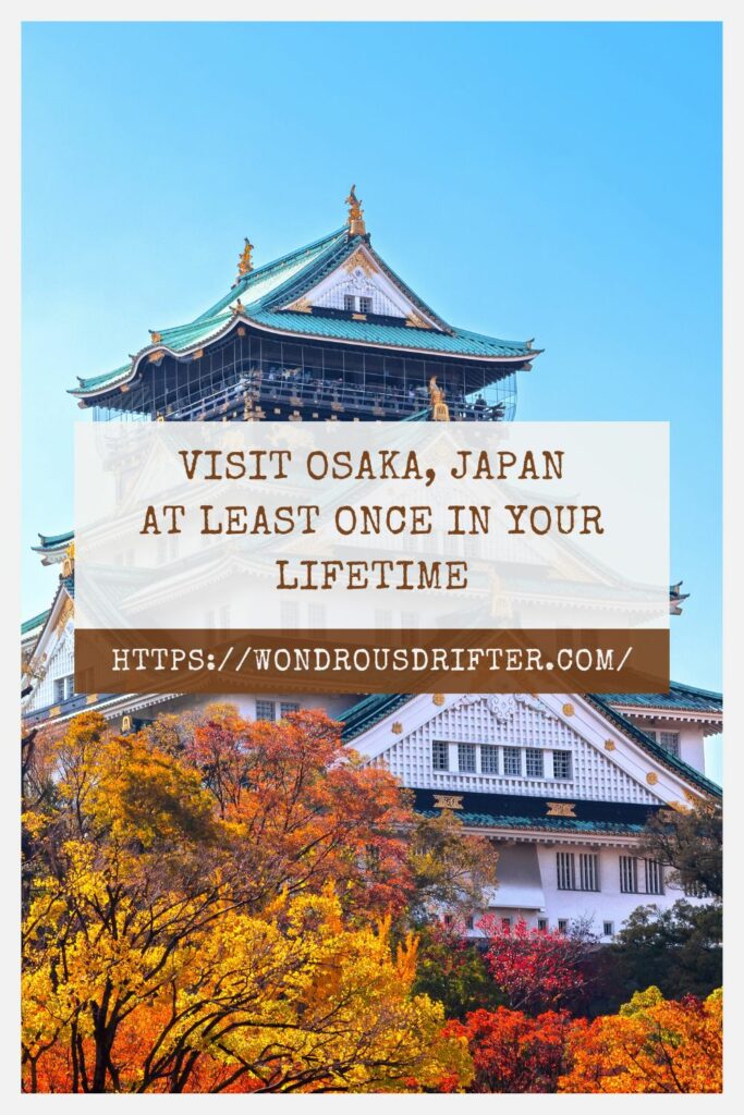 Visit Osaka, Japan at least once in your lifetime