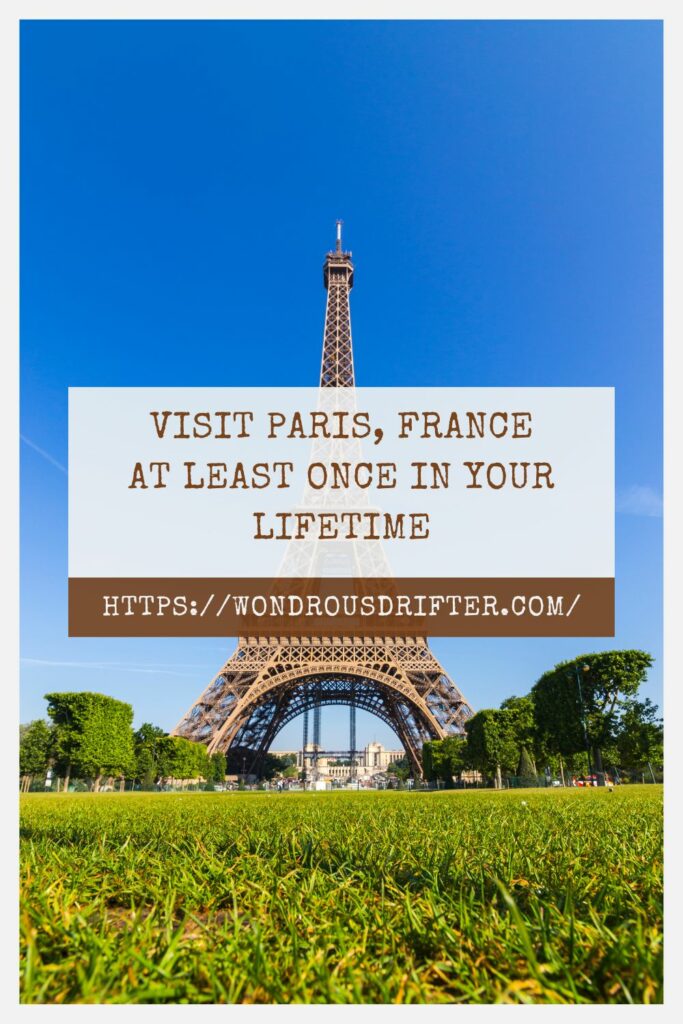 Visit Paris, France at least once in your lifetime
