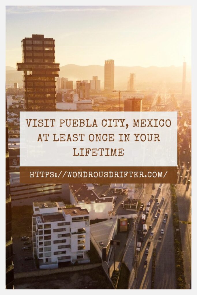Visit Puebla City, Mexico at least once in your lifetime
