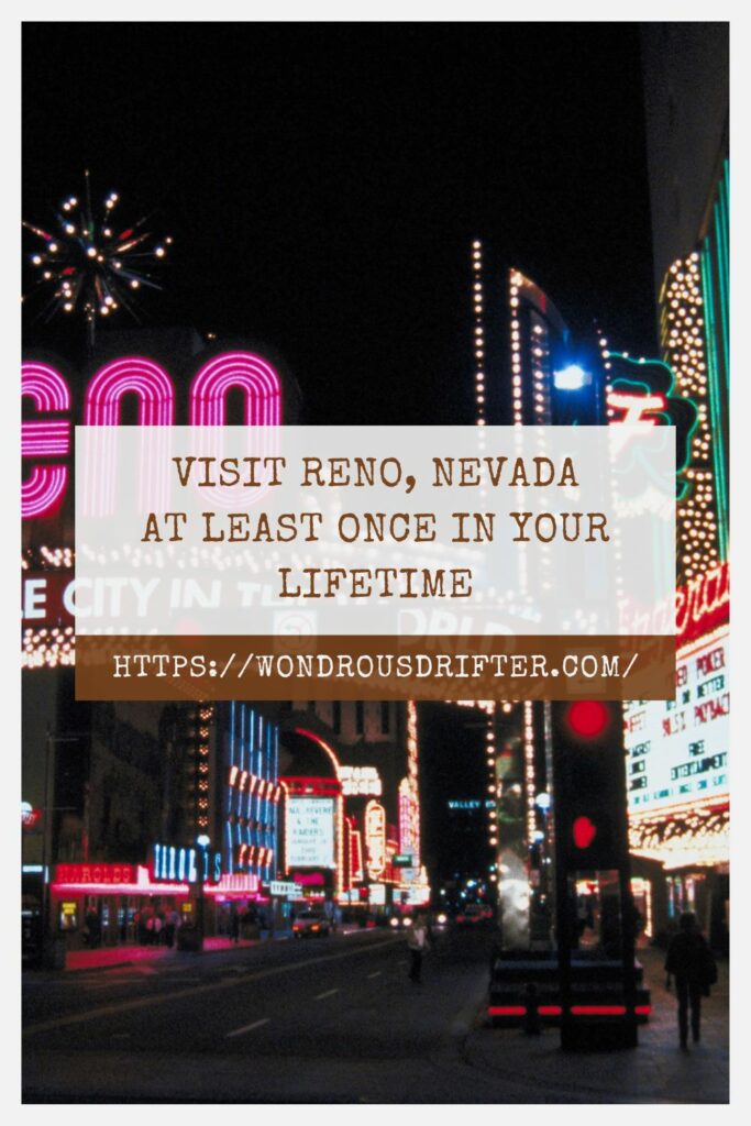 Visit Reno, Nevada at least once in your lifetime