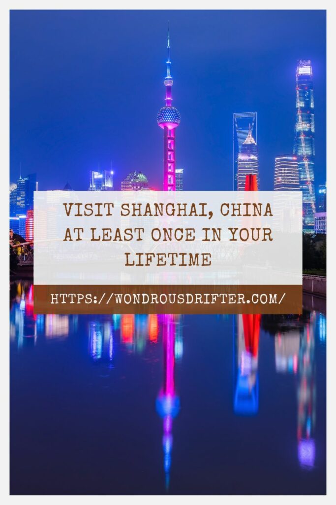 Visit Shanghai, China at least once in your lifetime