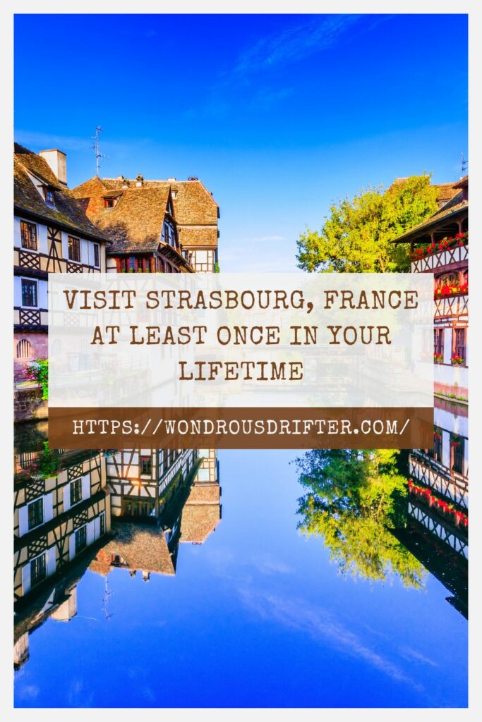 Visit Strasbourg, France at least once in your lifetime