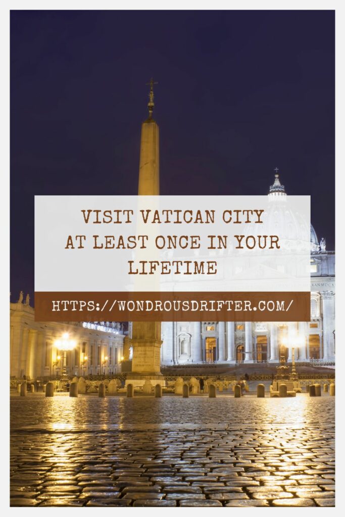 Visit Vatican City at least once in your lifetime