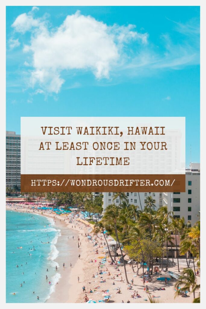 Visit Waikiki, Hawaii at least once in your lifetime