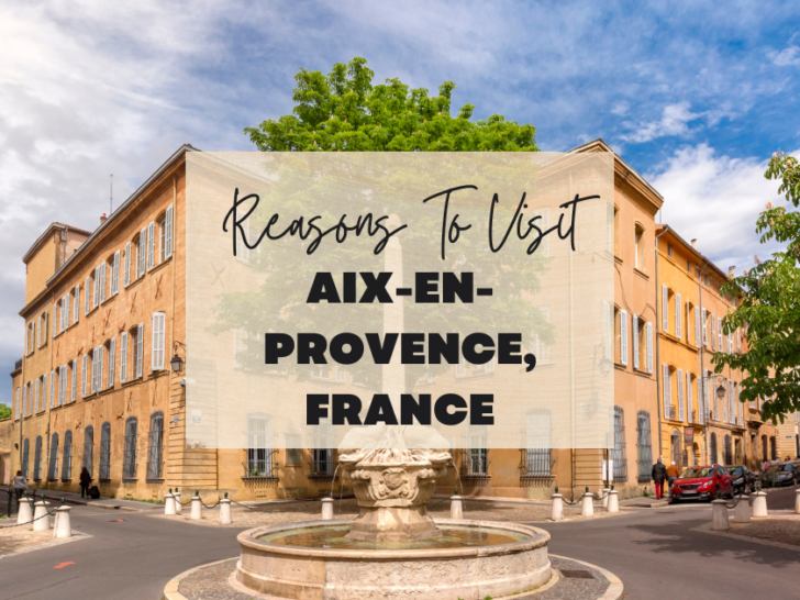 Reasons to visit Aix-En-Provence, France at least once in your lifetime