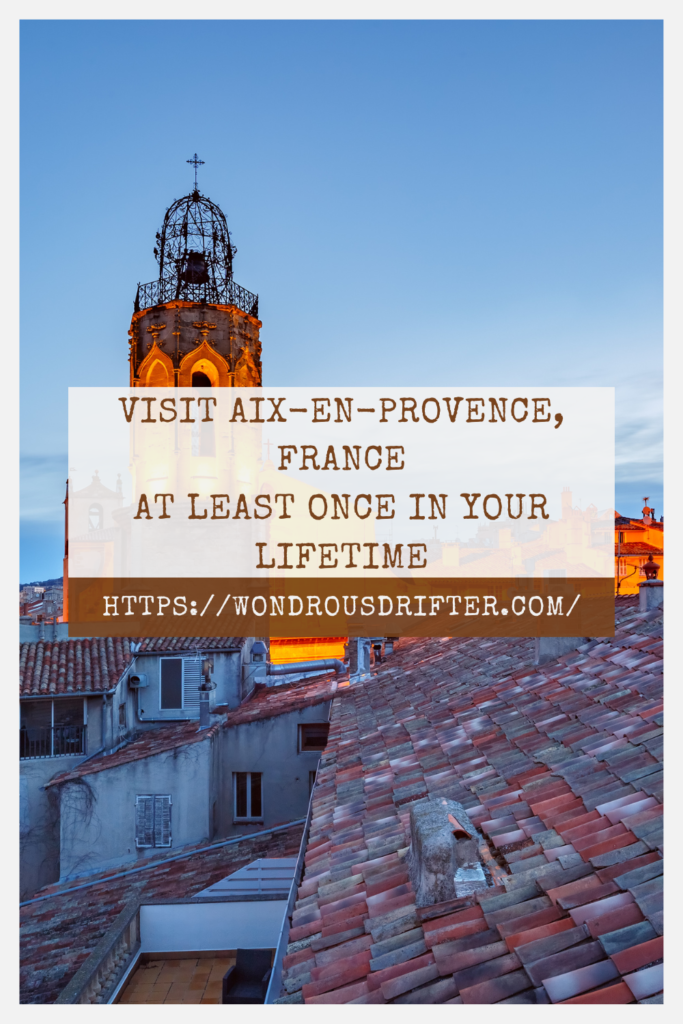 Visit Aix-En-Provence, France at least once in your lifetime